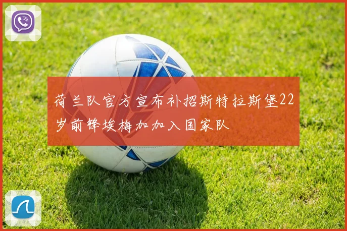 荷兰队官方宣布补招斯特拉斯堡22岁前锋埃梅加加入国家队