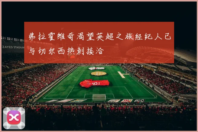 弗拉霍维奇渴望英超之旅经纪人已与切尔西热刺接洽