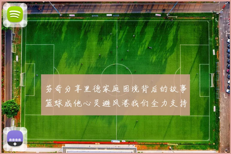 芬奇分享里德家庭困境背后的故事篮球成他心灵避风港我们全力支持与陪伴